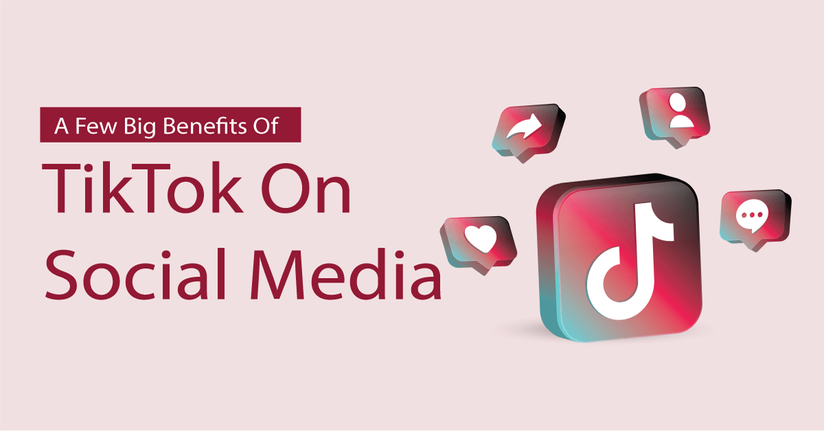 A Few Big Benefits Of TikTok On Social Media