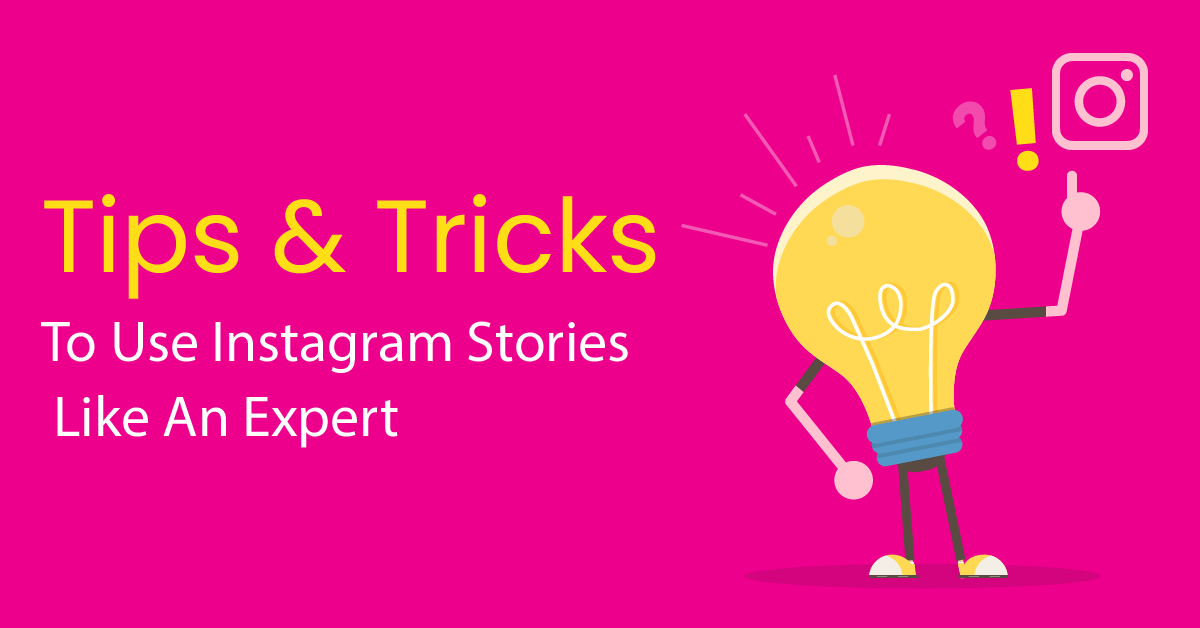 Tips & Tricks To Use Instagram Stories Like An Expert